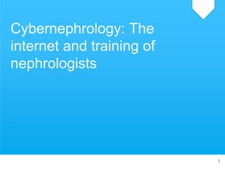 Cybernephrology: The
internet and training of
nephrologists
1Daniel Schwartz, MD | Oct 17, 2014
 