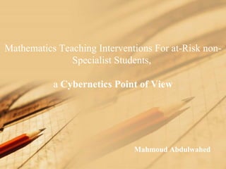 Mahmoud Abdulwahed Mathematics Teaching Interventions For at-Risk non-Specialist Students,  a  Cybernetics Point of View 