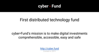 http://cyber.fund
Coined in 2011
cyber•Fund’s mission is to make digital investments
comprehensible, accessible, easy and ...