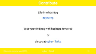 Contribute
cyber • FundCybernetic economy report 2015 74
post your findings with hashtag #cyberep
or
discus at cyber • Tal...