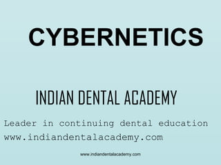 CYBERNETICS
INDIAN DENTAL ACADEMY
Leader in continuing dental education

www.indiandentalacademy.com
www.indiandentalacademy.com

 