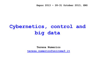 Hapoc 2013 – 28-31 October 2013, ENS

Cybernetics, control and
big data
Teresa Numerico
teresa.numerico@uniroma3.it

 