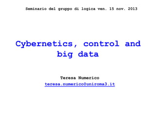 Seminario del gruppo di logica ven. 15 nov. 2013

Cybernetics, control and
big data
Teresa Numerico
teresa.numerico@uniroma3.it

 
