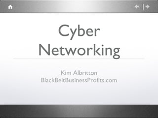 Cyber
Networking
       Kim Albritton
BlackBeltBusinessProﬁts.com
 