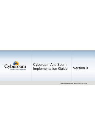 Cyberoam Anti Spam
Implementation Guide           Version 9



               Document version 96-1.0-12/05/2009
 