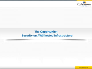 www.cyberoam.com 
The Opportunity: 
Security on AWS hosted Infrastructure 
 
