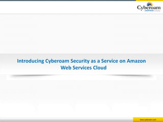 Introducing Cyberoam Security as a Service on Amazon 
www.cyberoam.com 
Web Services Cloud 
 