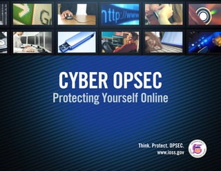 Cyber Opsec
Protecting Yourself Online


                   Think. Protect. OPSEC.
                            www.ioss.gov
 