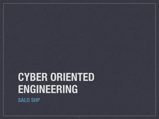 CYBER ORIENTED
ENGINEERING
SALO SHP
1
 