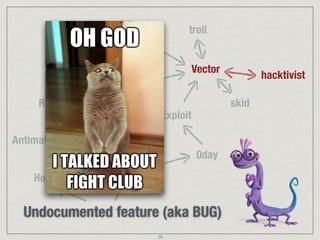 Undocumented feature (aka BUG)
Vector
Distro
skid
hacktivist
troll
Vector
Vulnerability
Hotﬁx
CVE
Antimalware
RMF
0day
Exploit
Kit
38
 