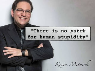 “There is no patch
for human stupidity”
Kevin Mitnick
4
 