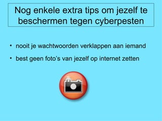 Nog enkele extra tips om jezelf te beschermen tegen cyberpesten <ul><li>nooit je wachtwoorden verklappen aan iemand </li><...