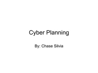 Cyber Planning By: Chase Silvia 
