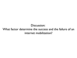 Discussion:  What factor determine the success and the failure of an internet mobilization? 