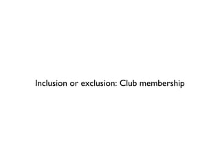 Inclusion or exclusion: Club membership 