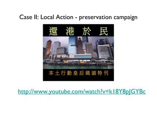 Case II: Local Action - preservation campaign http://www.youtube.com/watch?v=k18Y8pJGYBc 