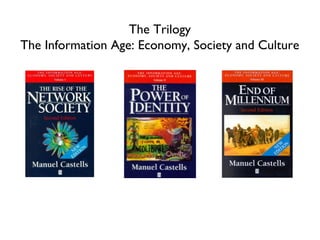 The Trilogy The Information Age: Economy, Society and Culture 