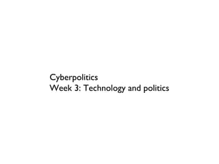 Cyberpolitics  Week 3: Technology and politics 
