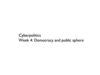 Cyberpolitics Week 4: Democracy and public sphere 