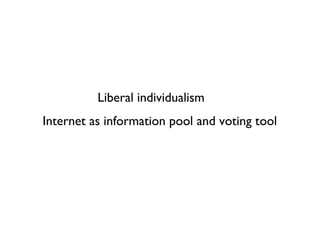 Liberal individualism Internet as information pool and voting tool 