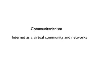 Communitarianism Internet as a virtual community and networks 