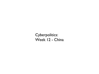 Cyberpolitics:  Week 12 - China 