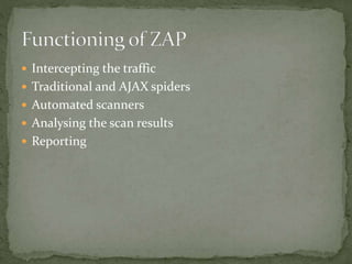  Intercepting the traffic
 Traditional and AJAX spiders
 Automated scanners
 Analysing the scan results
 Reporting
 