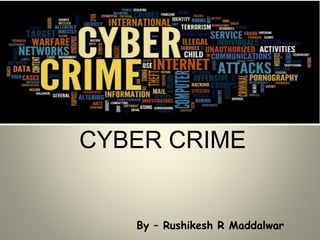 CYBER CRIME
1By – Rushikesh R Maddalwar
 