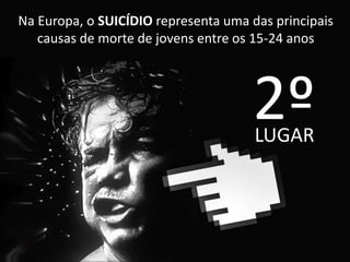 LUGAR
Na Europa, o SUICÍDIO representa uma das principais
causas de morte de jovens entre os 15-24 anos
2º
 