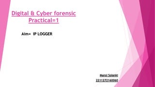 Digital & Cyber forensic
Practical=1
Aim= IP LOGGER
Mansi Solanki
2211272160060
 