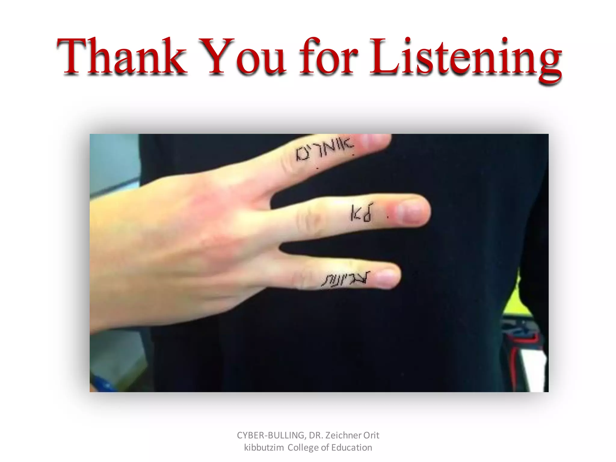 Thank You for Listening
CYBER-BULLING, DR. Zeichner Orit
kibbutzim College of Education
 