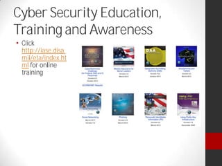 Cyber Security Education,
Training and Awareness
Click
http://iase.disa.
mil/eta/index.ht
ml for online
training
 