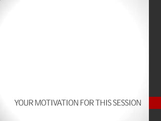 YOUR MOTIVATIONFOR THIS SESSION
 