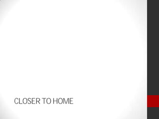 CLOSER TO HOME
 