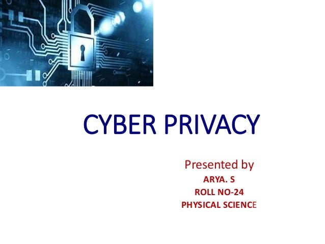 CYBER PRIVACY
Presented by
ARYA. S
ROLL NO-24
PHYSICAL SCIENCE
 