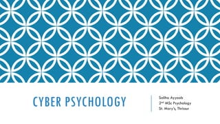 CYBER PSYCHOLOGY Saliha Ayyoob
2nd MSc Psychology
St. Mary’s, Thrissur
 