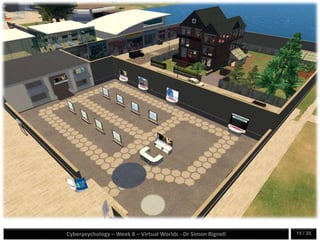 Cyberpsychology – Week 8 – Virtual Worlds - Dr Simon Bignell 15 / 35
 