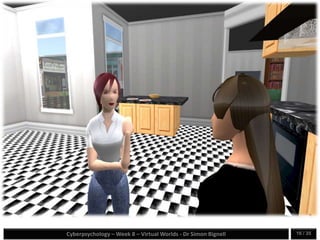 Cyberpsychology – Week 8 – Virtual Worlds - Dr Simon Bignell 16 / 35
 