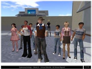 Cyberpsychology – Week 8 – Virtual Worlds - Dr Simon Bignell 5 / 35
 