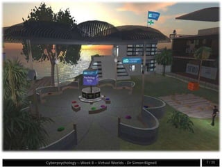 Cyberpsychology – Week 8 – Virtual Worlds - Dr Simon Bignell 7 / 35
 