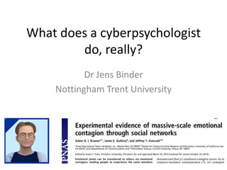 What does a cyberpsychologist
do, really?
Dr Jens Binder
Nottingham Trent University
 