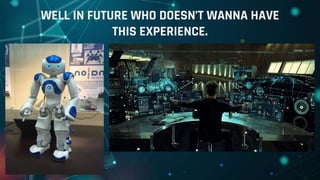 WELL IN FUTURE WHO DOESN’T WANNA HAVE
THIS EXPERIENCE.
 