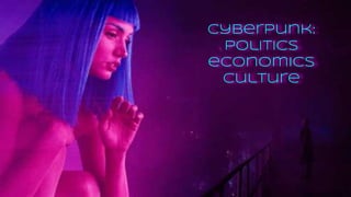 Cyberpunk:
politics
economics
culture
 