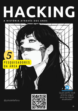 HACKING
A H I S T Ó R I A A T R A V É S D O S A N O S
Quais perfis você
precisa seguir
para se manter
atualizado?
@juliodellaflora
P E S Q U I S A D O R E S
D A Á R E A
5
35
 