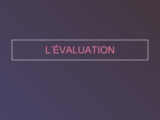 L’ ÉVALUATION 
