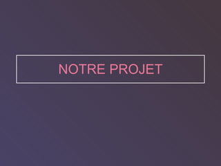 NOTRE PROJET 