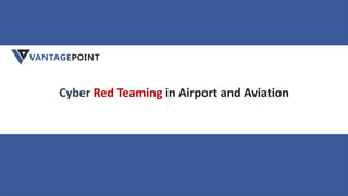 VANTAGEPOINT
Cyber Red Teaming in Airport and Aviation
 