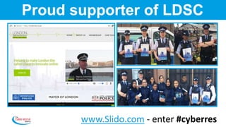 Proud supporter of LDSC
www.Slido.com - enter #cyberres
 