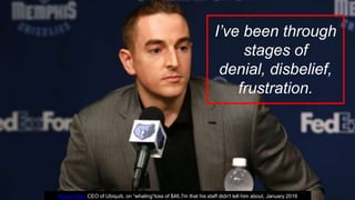 Robert Pera CEO of Ubiquiti, on “whaling”loss of $46.7m that his staff didn't tell him about, January 2016
I’ve been through
stages of
denial, disbelief,
frustration.
 