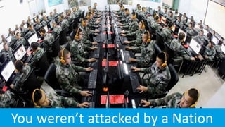 How likely you’ll be hacked??
You weren’t attacked by a Nation
 